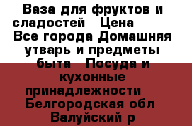 Ваза для фруктов и сладостей › Цена ­ 300 - Все города Домашняя утварь и предметы быта » Посуда и кухонные принадлежности   . Белгородская обл.,Валуйский р-н